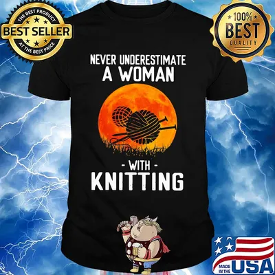 Never underestimate a woman with knitting shirt