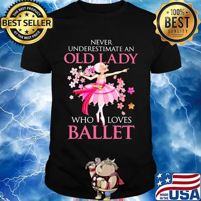 Never Underestimate An Old Lady Who Loves Ballet Shirt