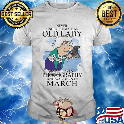 Never underestimate an old lady who loves photography and was born in march shirt