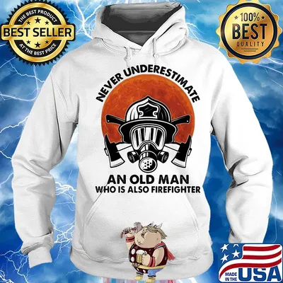 Never underestimate an old man who is also firefighter s Hoodie