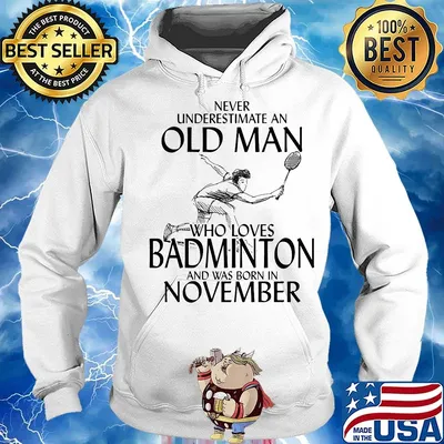 Never underestimate an old man who loves badminton and was born in november s Hoodie