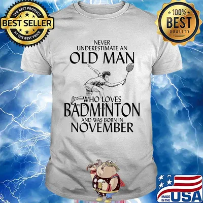 Never underestimate an old man who loves badminton and was born in november shirt