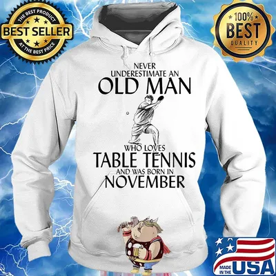 Never underestimate an old man who loves table tennis and was born in november s Hoodie