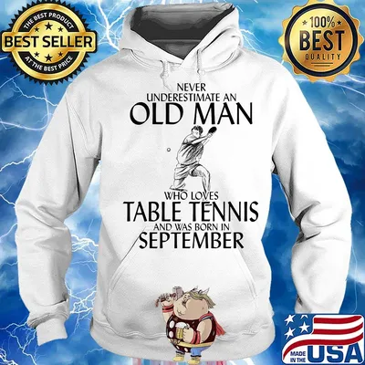 Never underestimate an old man who loves table tennis and was born in september s Hoodie