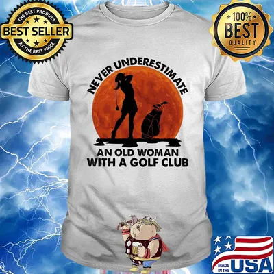 Never underestimate an old man with a golf club shirt