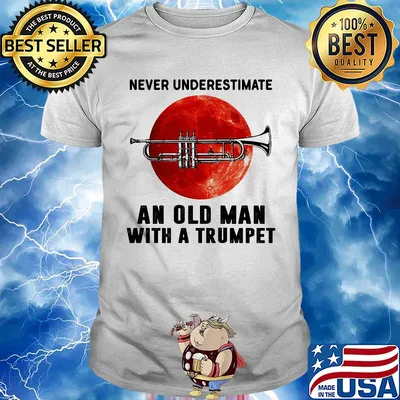 Never underestimate an old man with a trumpet shirt
