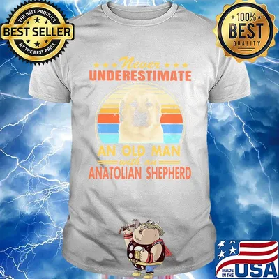Never underestimate an old man with an anatolian shepherd vintage shirt