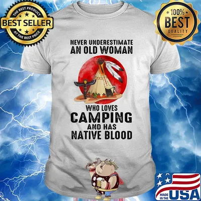 Never underestimate an old woman who loves camping and has native blood shirt