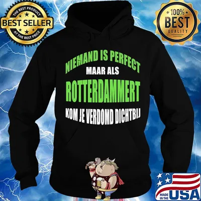 Niemand Is Perfect Maar Als Rotterdammert Kom Je Verdomd Dichtbij Shirt Hoodie