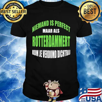 Niemand Is Perfect Maar Als Rotterdammert Kom Je Verdomd Dichtbij Shirt