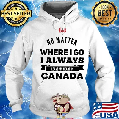 No matter where I go I always leave my heart in canada s Hoodie