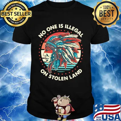 No One Is ILLegal On Stolen Land Native Shirt