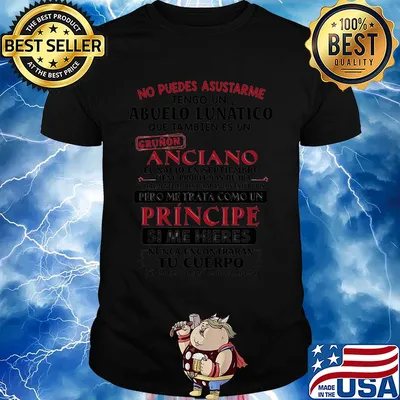 No puedes asustarme abuelo lunatico grunon anciano pero me trata coma un principe si me hieres tu cuerpo shirt