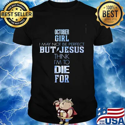 October girl I may not be perfect but jesus think I'm to die for shirt