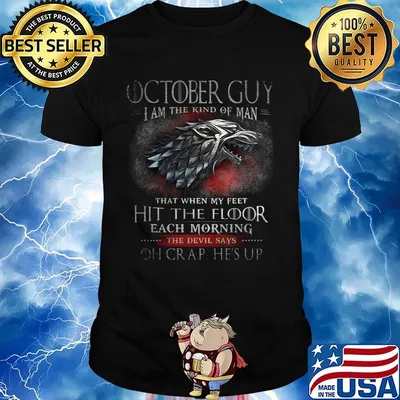 October Guy I Am The Kind Of Man That When My Feet Hit The Floor Each Moring The Devil Says Oh Crap He's UP Shirt