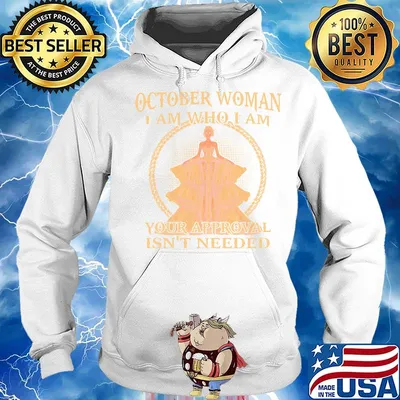 October Woman I Am Who I Am Your Approval Isn't Needed Shirt Hoodie