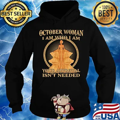 October Woman I Am Who I Am Your Approval Isn't Needed Shirt Hoodie