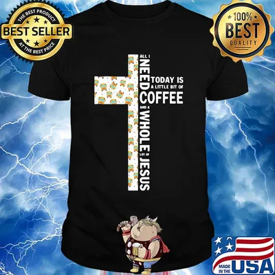Official All I Need Today Is A Little Bit Of Coffee And A Whole Lot Of Jesus Shirt