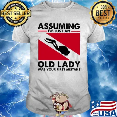 Official Assuming I'm just an old lady was your first mistake shirt