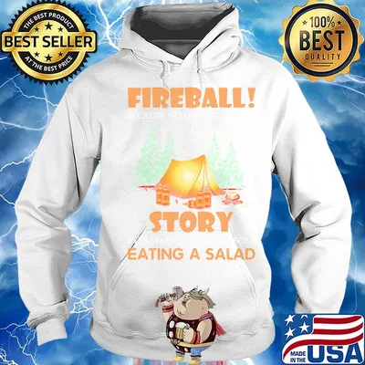 Official Fireball Because No Great Camping Story Ever Started With Someone Eating A Salad Shirt Hoodie