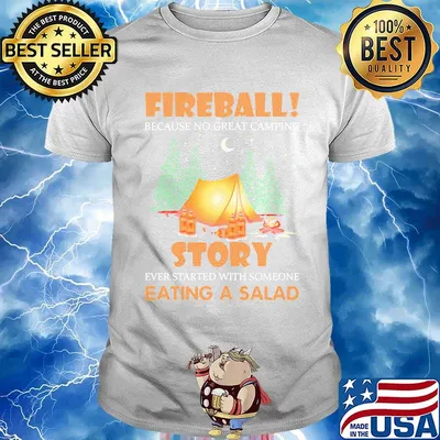 Official Fireball Because No Great Camping Story Ever Started With Someone Eating A Salad Shirt