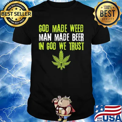 Official god made weed man made beer in god we trust shirt