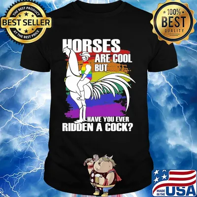 Official Horses Are Cool But Have You Ever Ridden A Cock LGBT Shirt