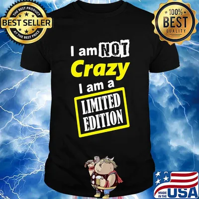 Official I Am Not Crazy I Am A Limited Edition Shirt