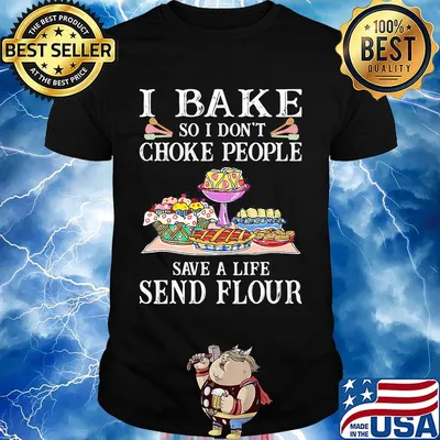 Official I bake so I don't choke people save a life send flour shirt