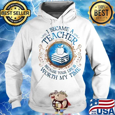 Official I Became A Teacher Because Your Life Is Worth My Time s Hoodie