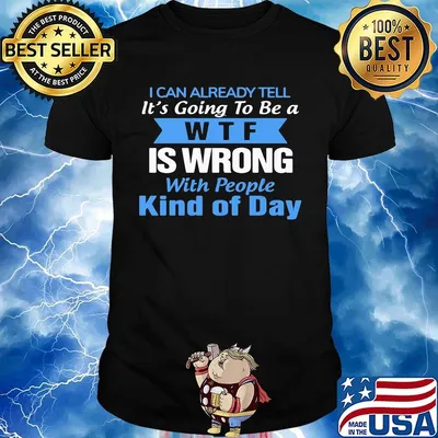 Official I can already tell it's going to be a WTF is wrong with people kind of day shirt