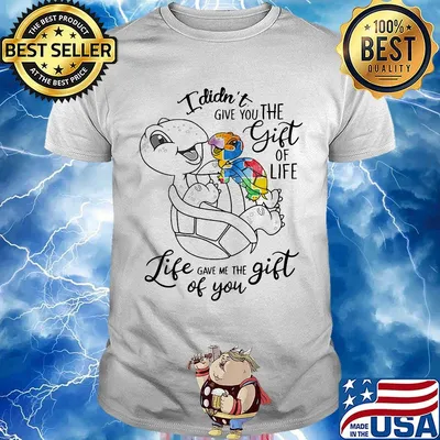 Official I Didn't Give You The Gift Or Life Life Gave Me The Gift Of You Turtle Shirt