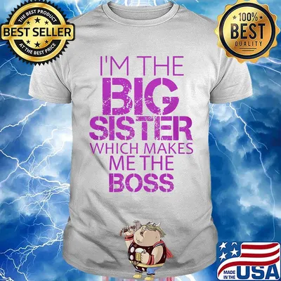 Official I'm The Big Sister Which Makes Me The Boss Shirt