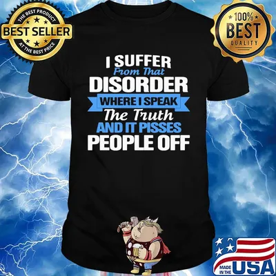 Official I Suffer From That Disorder Where I Speak The Truth And It Pisses People Off Shirt