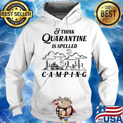 Official I Think Quarantine Is Spelled Camping Shirt Hoodie