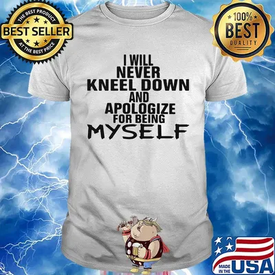 Official I Will Never Kneel Down And Apologize For Being Myself Shirt