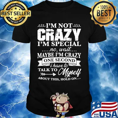 Official I’m Not Crazy I’m Special No Wait Maybe I’m Crazy One Second I Have To Talk To Myself About This Hold On Shirt