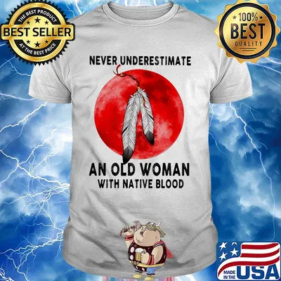 Official Never Underestimate An Old Woman With Native Blood Shirt