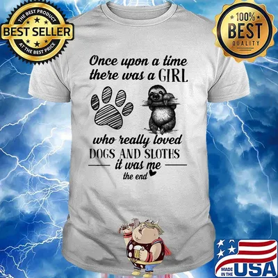 Official Once upon a time there was a girl who really loved dogs and sloths it was me shirt