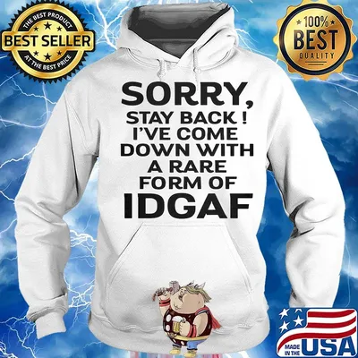 Official Sorry Stay Back I've Come Down With A Rare Form Of Idgaf Shirt Hoodie