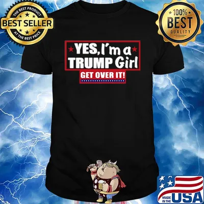 Official Yes, I'm a Trump girl get over it shirt