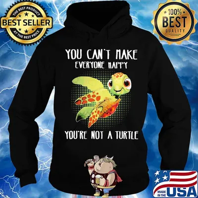 OFFICIAL YOU CAN'T MAKE EVERYONE HAPPY YOU'RE NOT A TURTLE SHIRT Hoodie