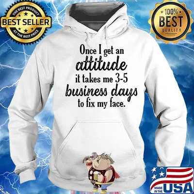 Once I get an attitude it takes me 3 5 business days to fix my face s Hoodie