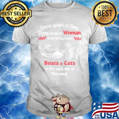 Once upon a time there was a girl who really loved boats and cats it's was me the end shirt