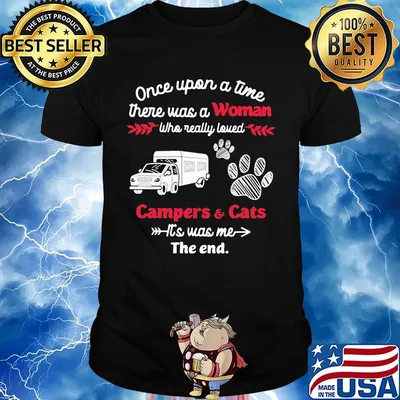 Once upon a time there was a girl who really loved campers and cats it's was me the end shirt