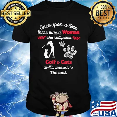 Once upon a time there was a girl who really loved golf and cats it's was me the end shirt