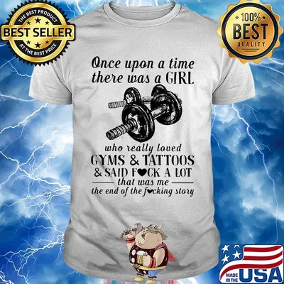 Once upon a time there was a girl who really loved gyms and tattoos and said fuck a lot was me the end shirt