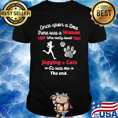 Once upon a time there was a girl who really loved jogging and cats it's was me the end shirt