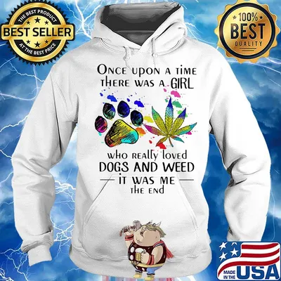 Once upon a time there was a girl who really loved paw dogs and weed it was me the end s Hoodie
