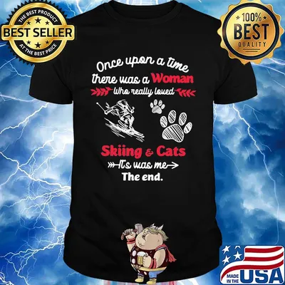 Once upon a time there was a girl who really loved skiing and cats it's was me the end shirt